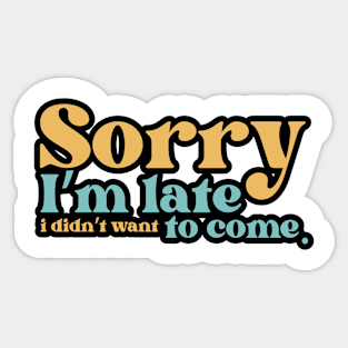 Sorry I'm late. I didn't want to come Sticker